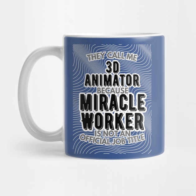 They call me 3D Animator because Miracle Worker is not an official job title | VFX | 3D Animator | CGI | Animation | Artist by octoplatypusclothing@gmail.com